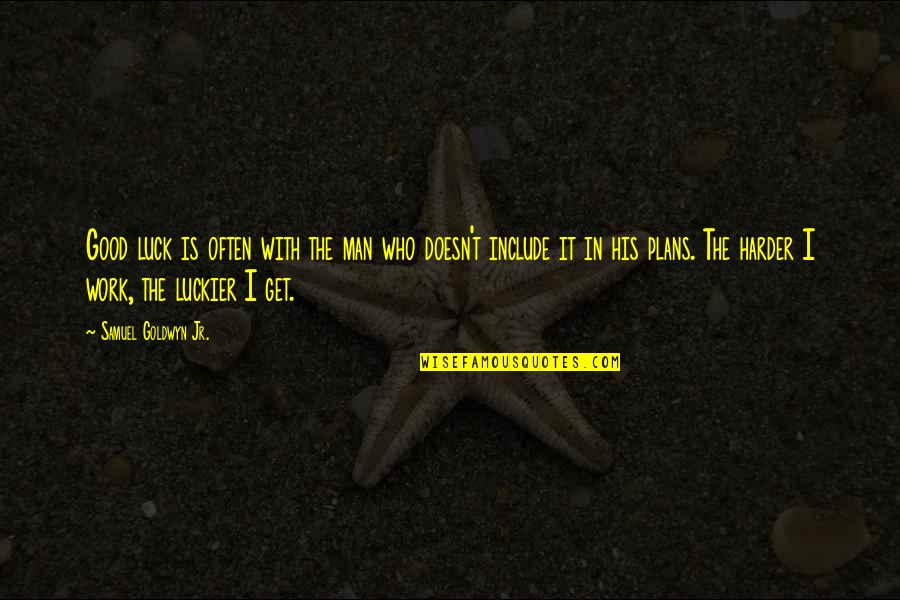 He Just Dont Care Quotes By Samuel Goldwyn Jr.: Good luck is often with the man who He Just Dont Care Quotes By Samuel Goldwyn Jr.: Good luck is often with the man who
