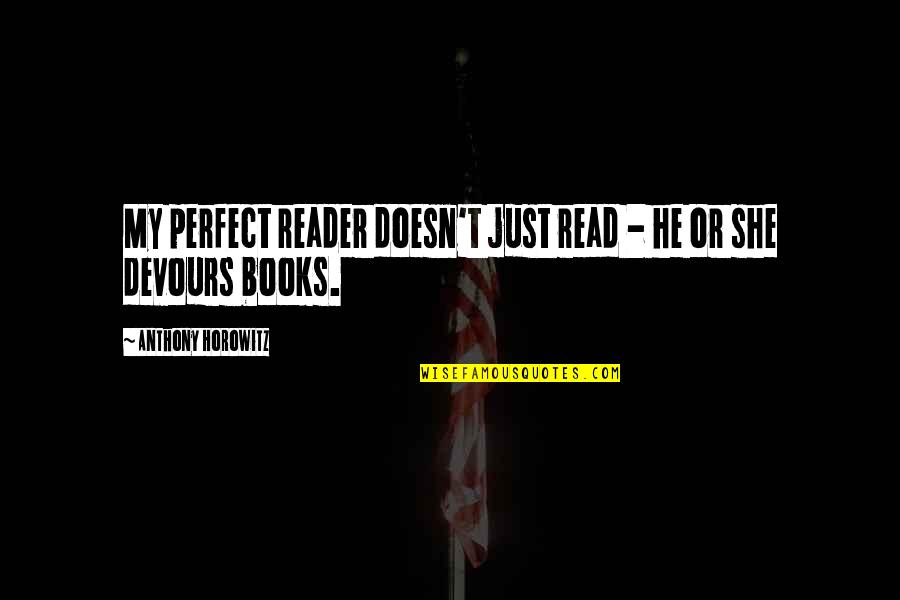 He Just Perfect Quotes By Anthony Horowitz: My perfect reader doesn't just read - he