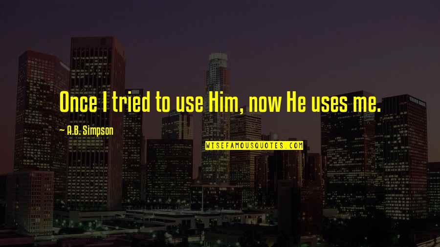 He Just Using You Quotes By A.B. Simpson: Once I tried to use Him, now He