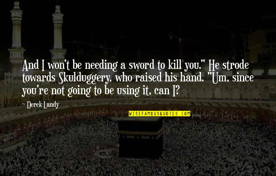 He Just Using You Quotes By Derek Landy: And I won't be needing a sword to