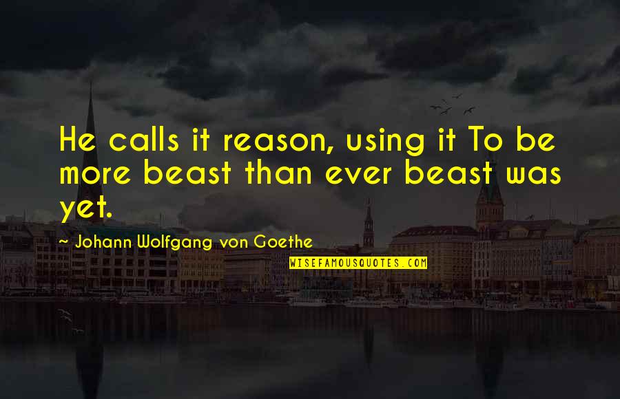 He Just Using You Quotes By Johann Wolfgang Von Goethe: He calls it reason, using it To be