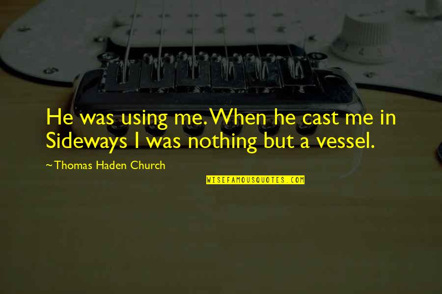 He Just Using You Quotes By Thomas Haden Church: He was using me. When he cast me