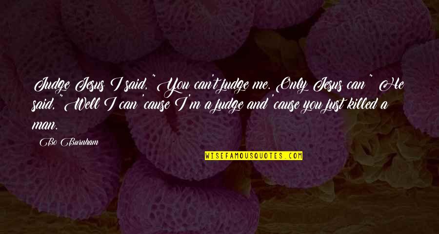 He Killed Me Quotes By Bo Burnham: Judge Jesus I said, "You can't judge me.