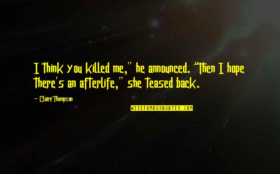 He Killed Me Quotes By Claire Thompson: I think you killed me," he announced. "Then