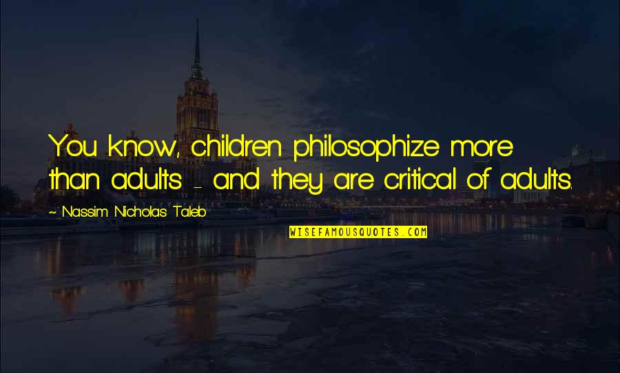 He Killed Me Quotes By Nassim Nicholas Taleb: You know, children philosophize more than adults -