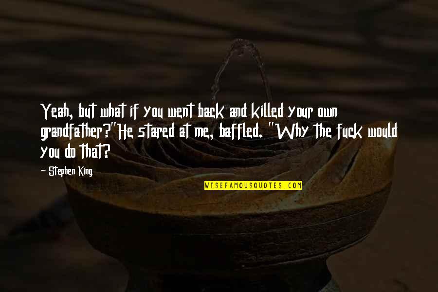 He Killed Me Quotes By Stephen King: Yeah, but what if you went back and