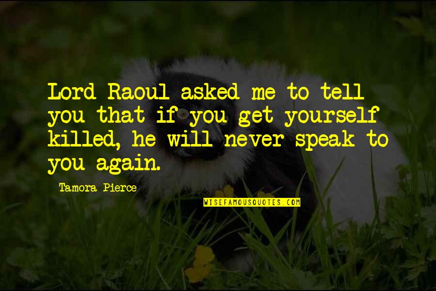 He Killed Me Quotes By Tamora Pierce: Lord Raoul asked me to tell you that
