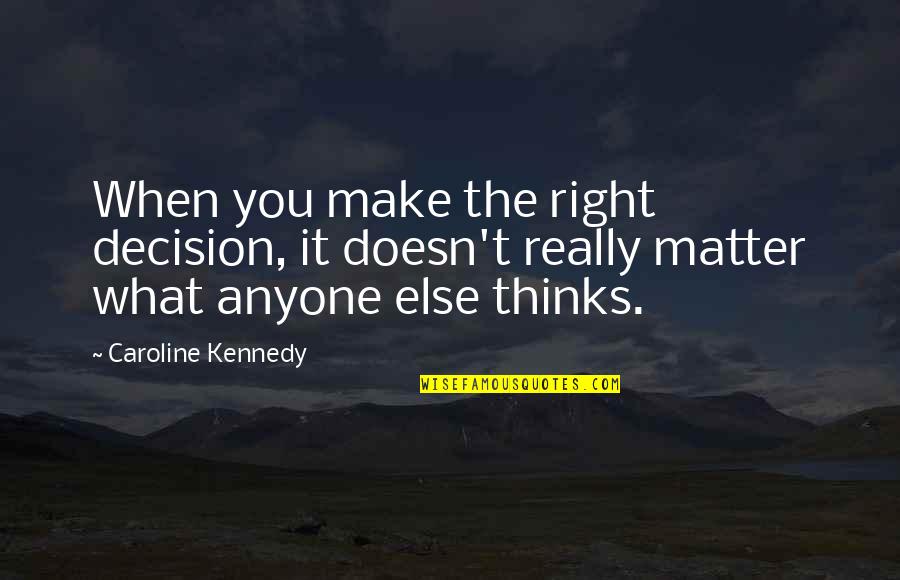 He Knew That When He Kissed This Girl Quote Quotes By Caroline Kennedy: When you make the right decision, it doesn't