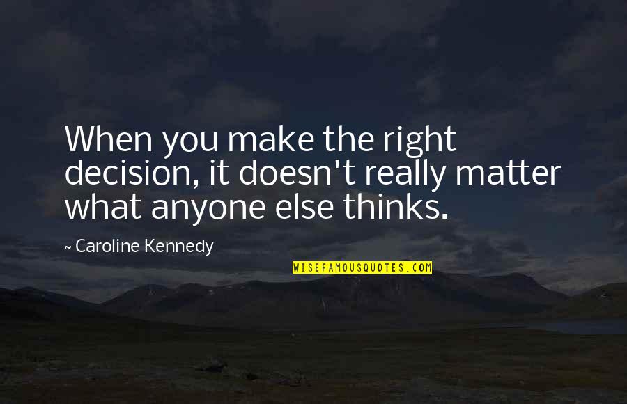 He Knew That When He Kissed This Girl Quote Quotes By Caroline Kennedy: When you make the right decision, it doesn't He Knew That When He Kissed This Girl Quote Quotes By Caroline Kennedy: When you make the right decision, it doesn't