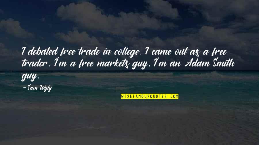 He Knew That When He Kissed This Girl Quote Quotes By Sam Wyly: I debated free trade in college. I came He Knew That When He Kissed This Girl Quote Quotes By Sam Wyly: I debated free trade in college. I came