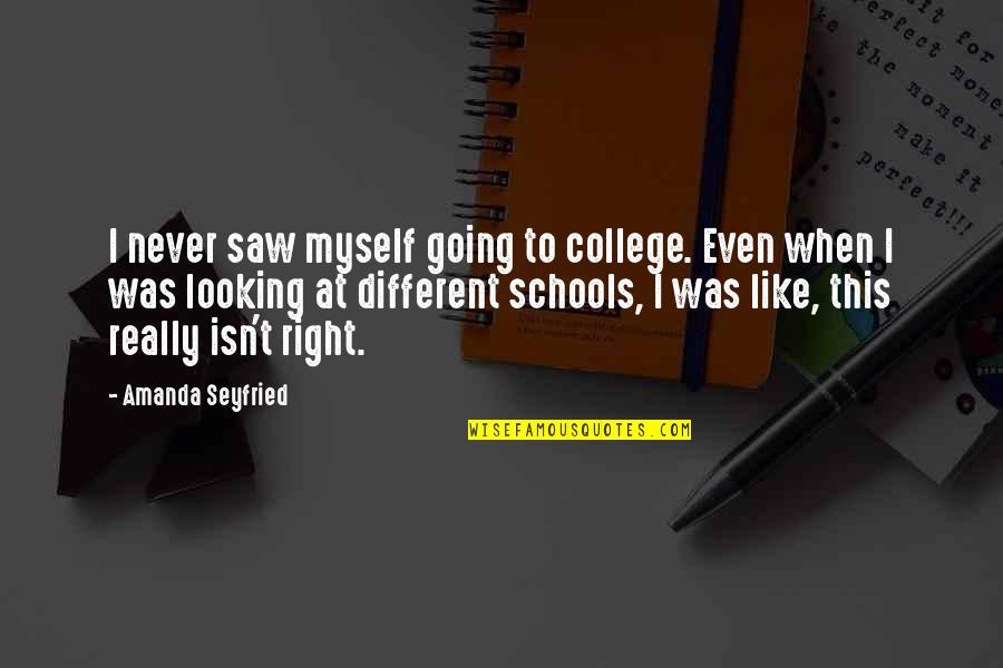 He Knows Me Too Well Quotes By Amanda Seyfried: I never saw myself going to college. Even