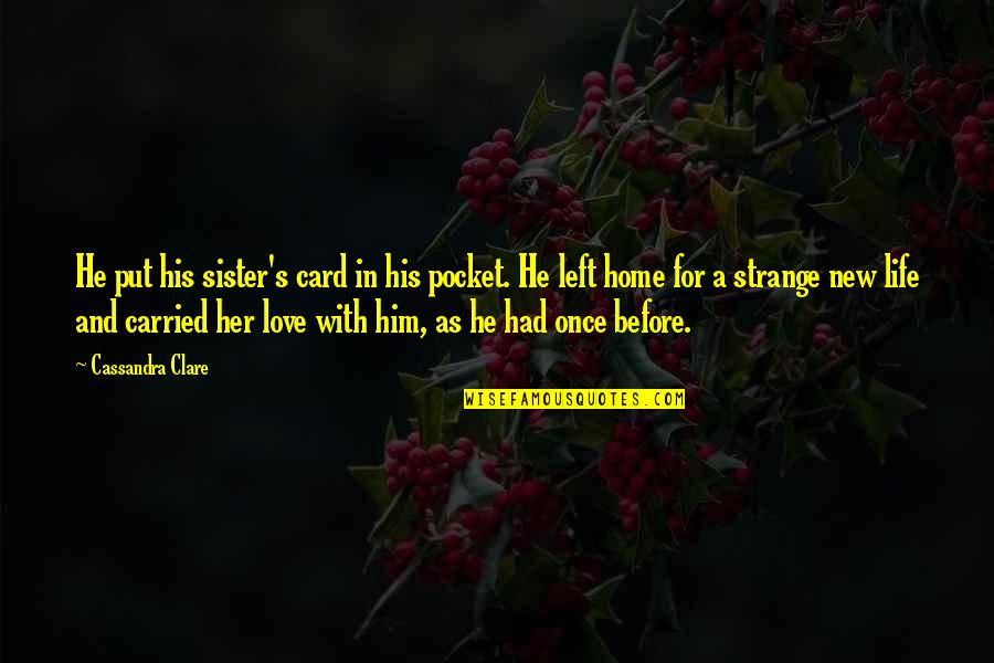 He Left Her Quotes By Cassandra Clare: He put his sister's card in his pocket. He Left Her Quotes By Cassandra Clare: He put his sister's card in his pocket.
