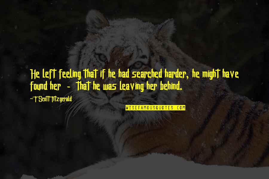 He Left Her Quotes By F Scott Fitzgerald: He left feeling that if he had searched
