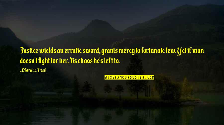 He Left Her Quotes By Marisha Pessl: Justice wields an erratic sword, grants mercy to