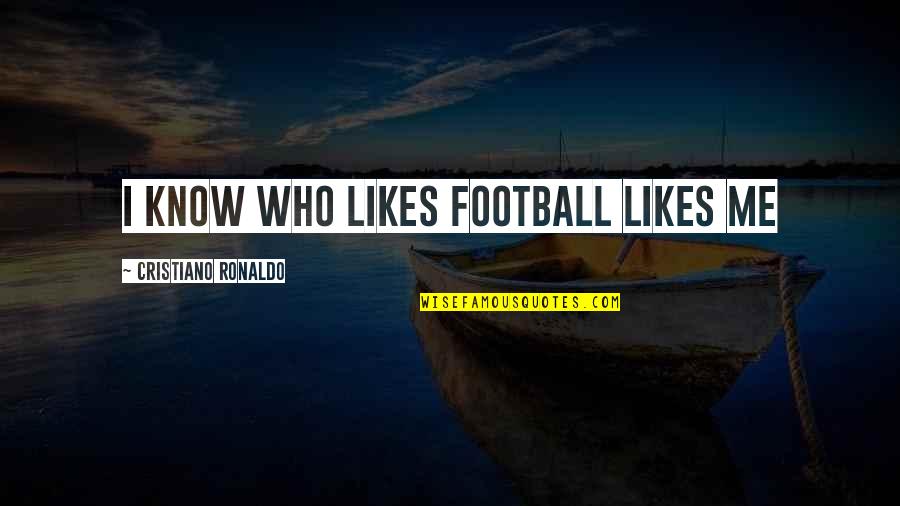 He Left Me Alone Quotes By Cristiano Ronaldo: I know who likes football likes me