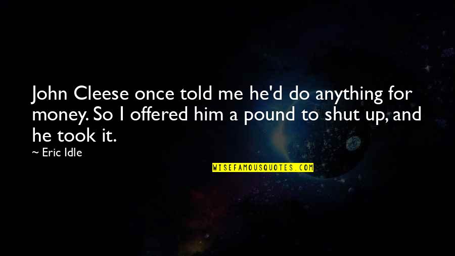 He Left Me For Someone Else Quotes By Eric Idle: John Cleese once told me he'd do anything