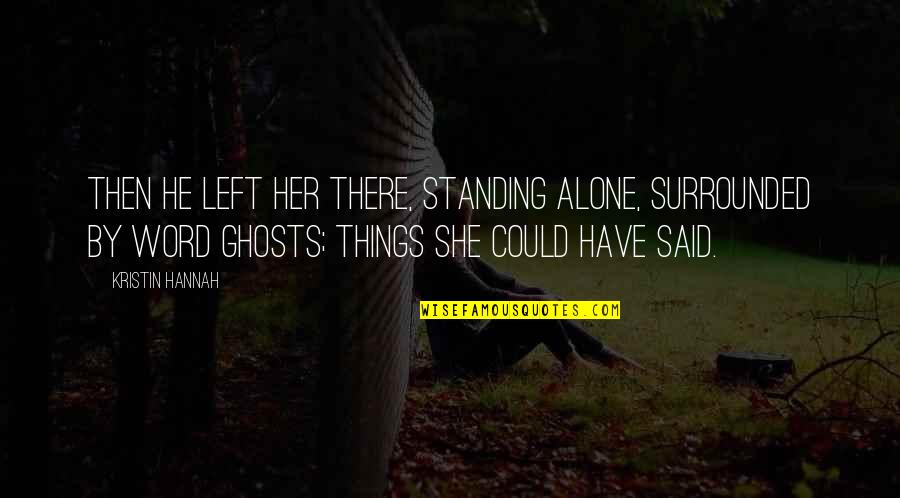 He Left Without A Word Quotes By Kristin Hannah: Then he left her there, standing alone, surrounded