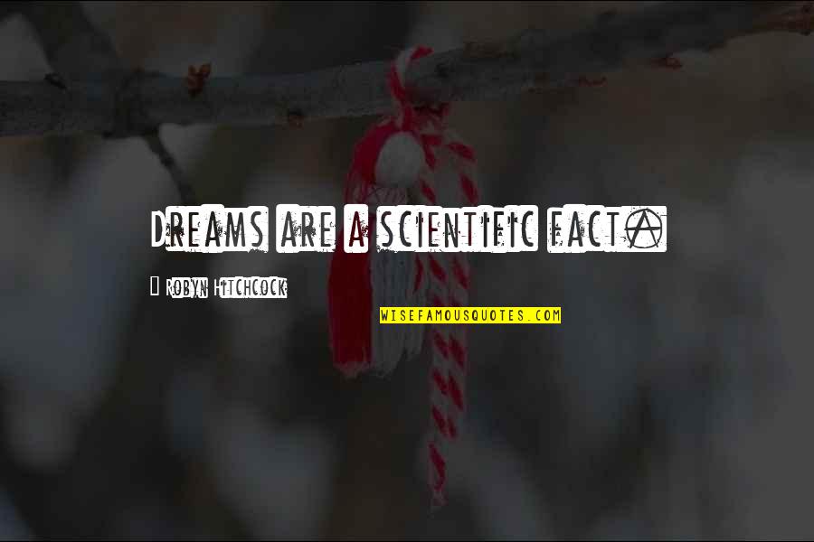 He Left You For Another Woman Quotes By Robyn Hitchcock: Dreams are a scientific fact.