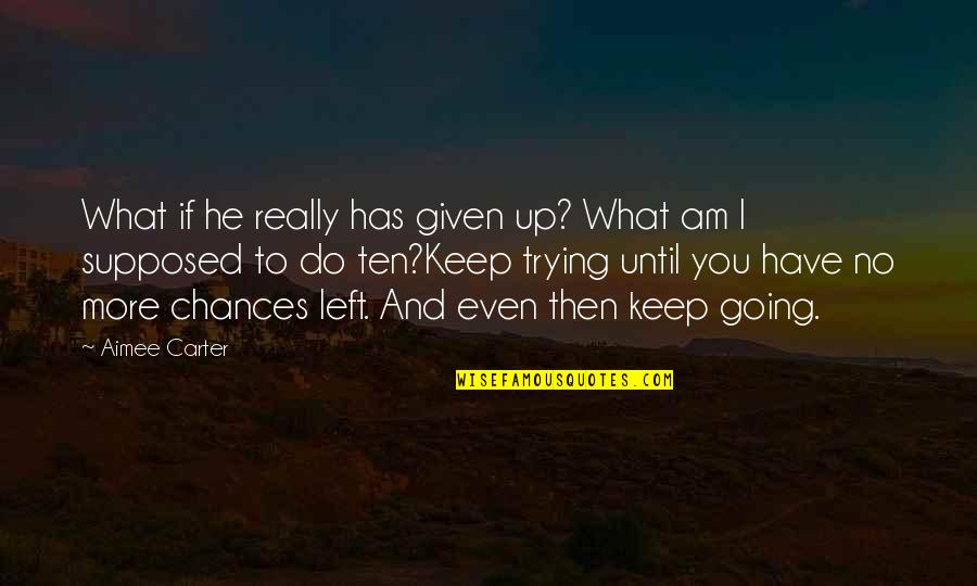 He Left You Quotes By Aimee Carter: What if he really has given up? What