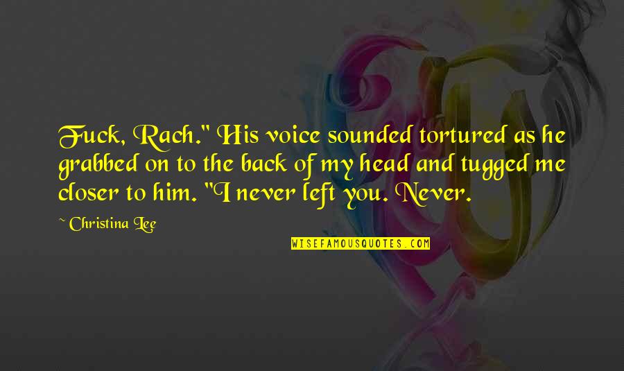 He Left You Quotes By Christina Lee: Fuck, Rach." His voice sounded tortured as he