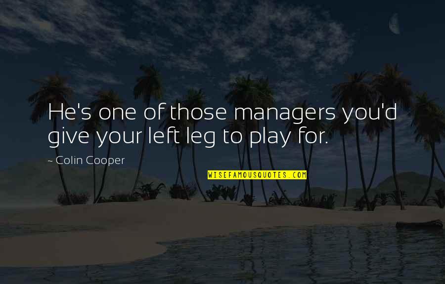He Left You Quotes By Colin Cooper: He's one of those managers you'd give your