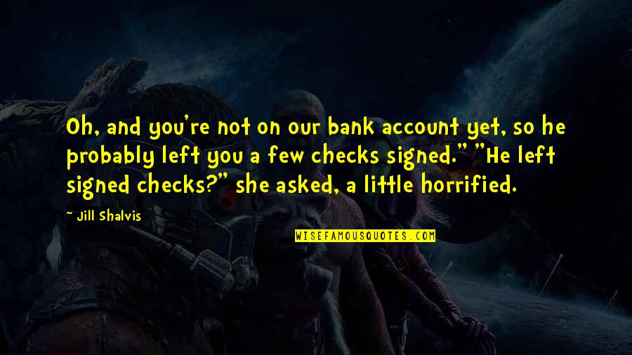 He Left You Quotes By Jill Shalvis: Oh, and you're not on our bank account