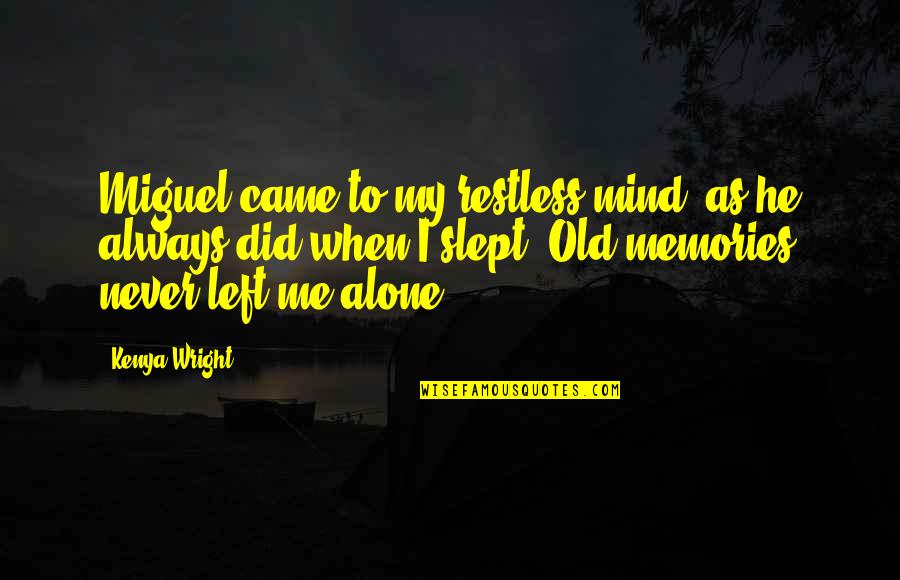 He Left You Quotes By Kenya Wright: Miguel came to my restless mind, as he