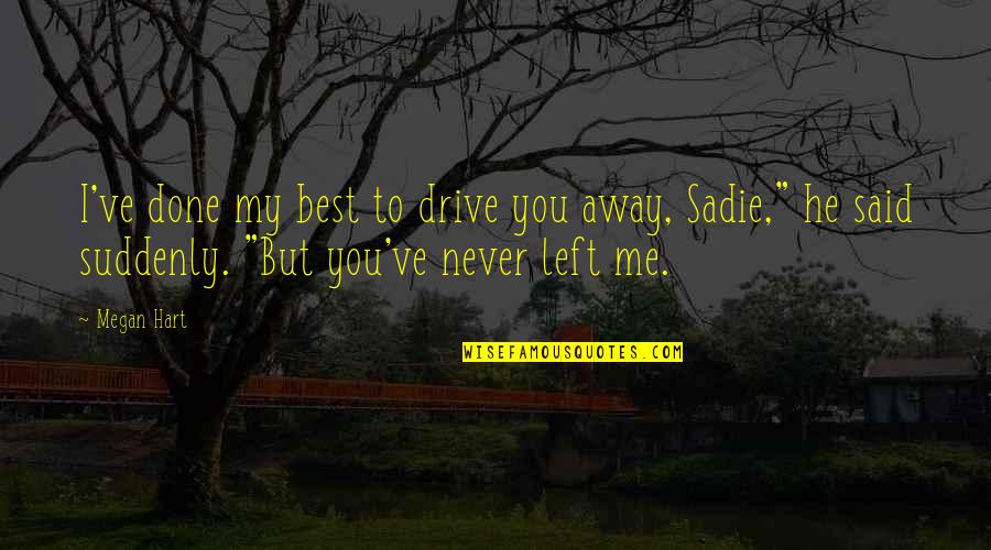 He Left You Quotes By Megan Hart: I've done my best to drive you away,