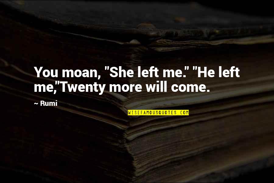 He Left You Quotes By Rumi: You moan, "She left me." "He left me,"Twenty