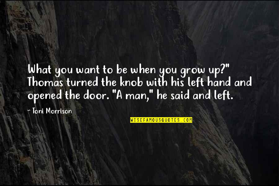 He Left You Quotes By Toni Morrison: What you want to be when you grow