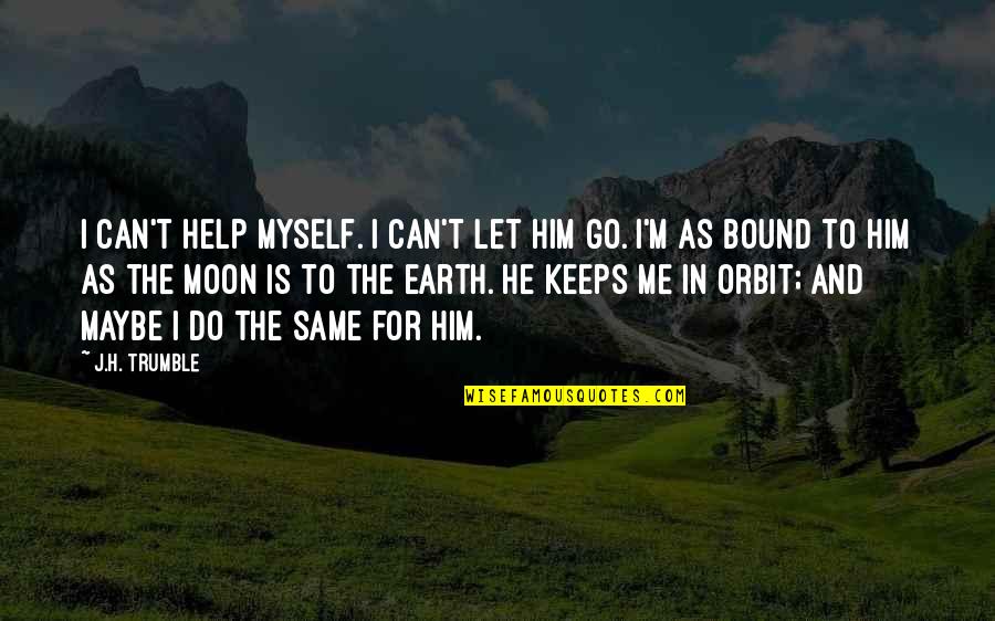 He Let Me Go Quotes By J.H. Trumble: I can't help myself. I can't let him