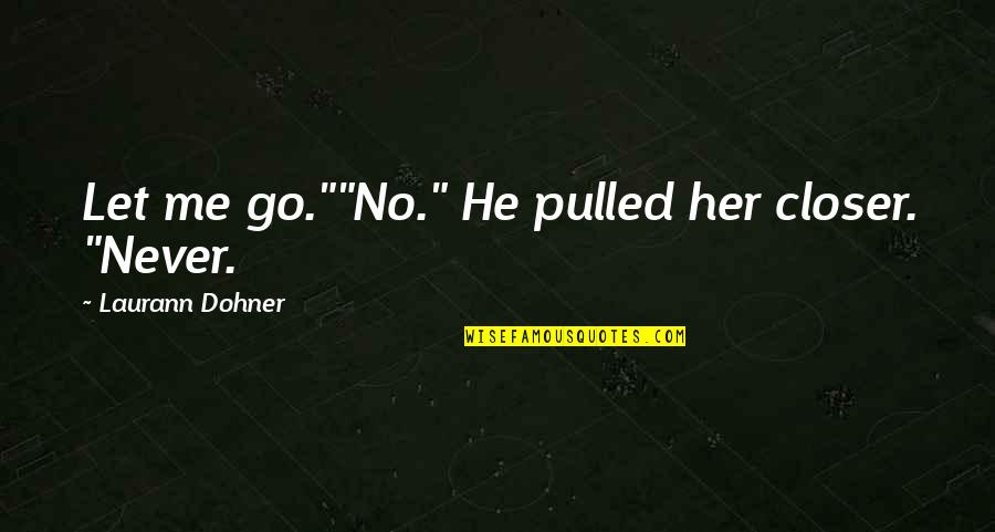 He Let Me Go Quotes By Laurann Dohner: Let me go.""No." He pulled her closer. "Never.