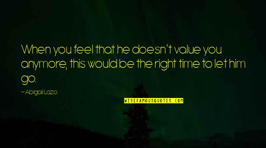 He Let You Go Quotes By Abigail Lazo: When you feel that he doesn't value you
