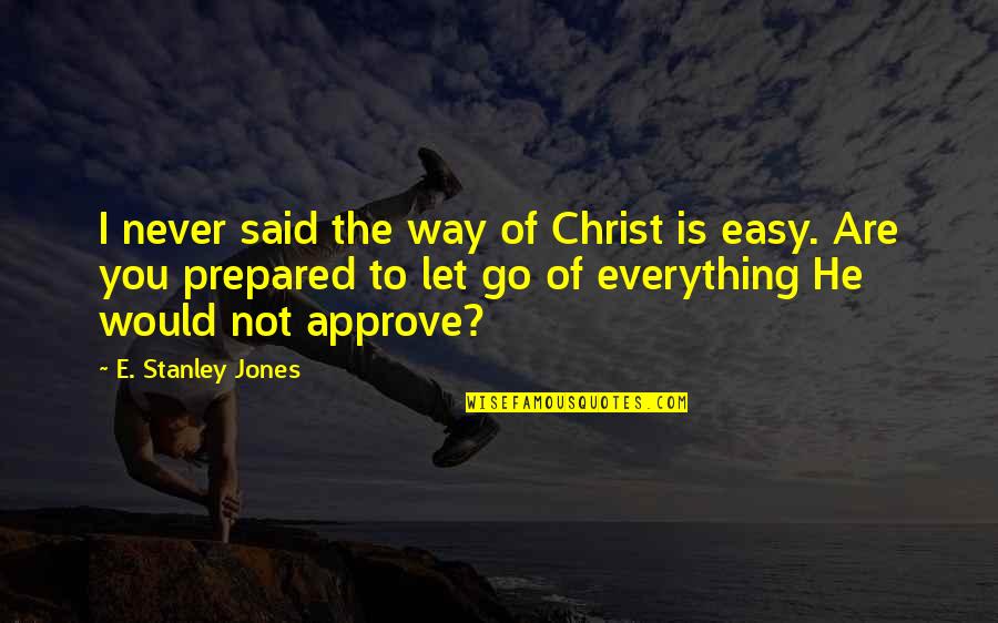 He Let You Go Quotes By E. Stanley Jones: I never said the way of Christ is