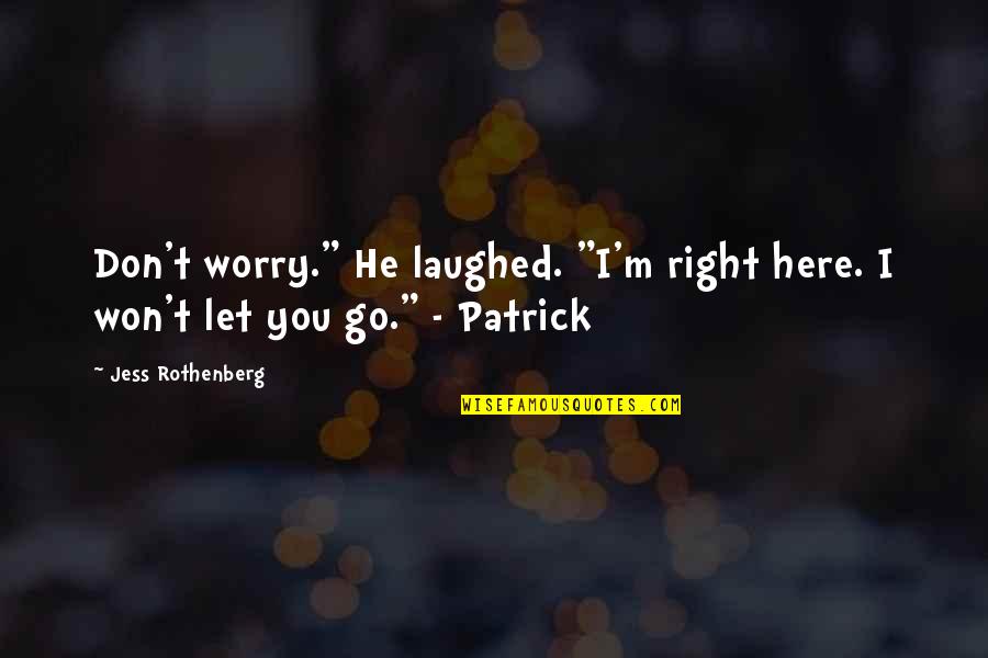 He Let You Go Quotes By Jess Rothenberg: Don't worry." He laughed. "I'm right here. I