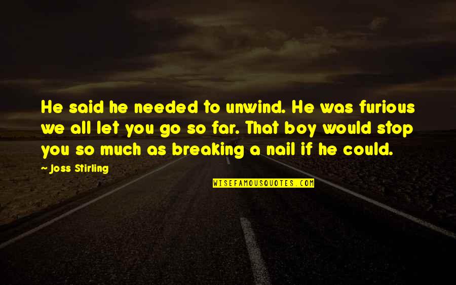 He Let You Go Quotes By Joss Stirling: He said he needed to unwind. He was