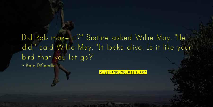 He Let You Go Quotes By Kate DiCamillo: Did Rob make it?" Sistine asked Willie May.