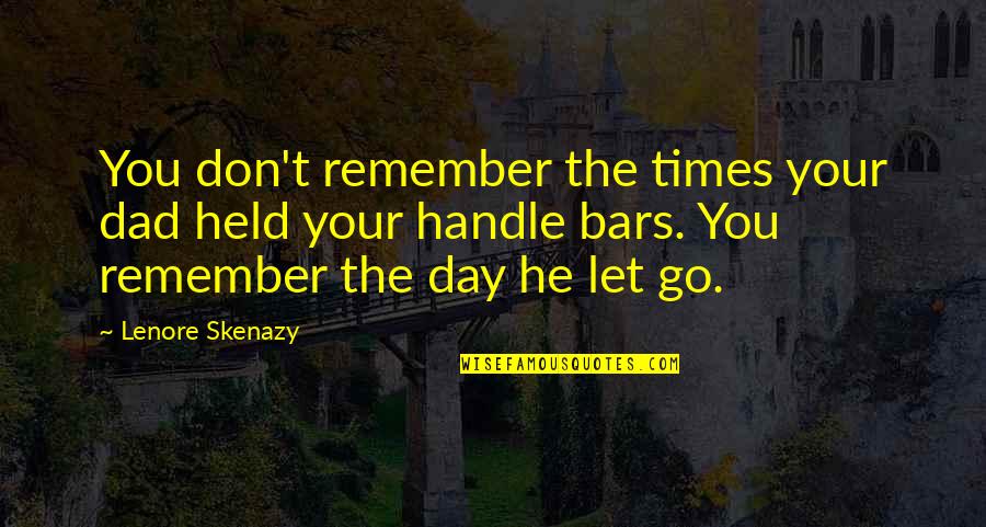 He Let You Go Quotes By Lenore Skenazy: You don't remember the times your dad held