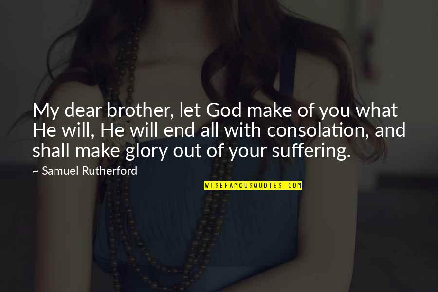 He Let You Go Quotes By Samuel Rutherford: My dear brother, let God make of you