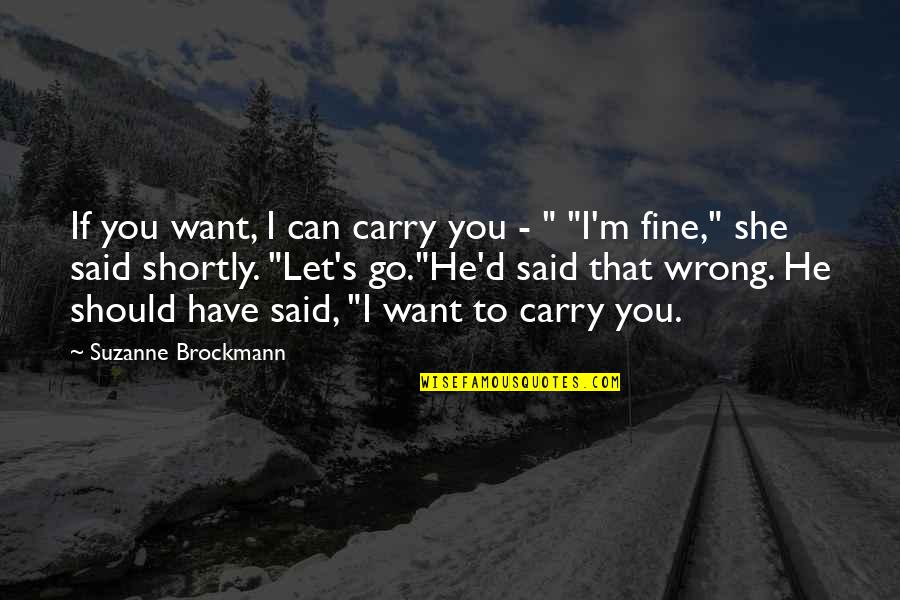 He Let You Go Quotes By Suzanne Brockmann: If you want, I can carry you -