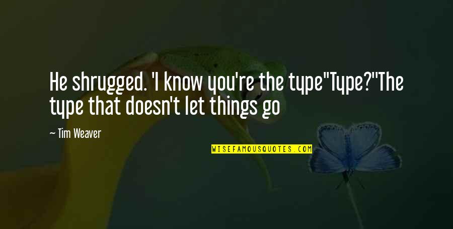 He Let You Go Quotes By Tim Weaver: He shrugged. 'I know you're the type''Type?''The type