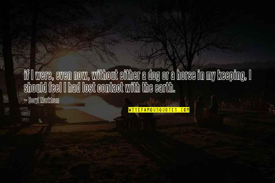 He Lied She Believed Quotes By Beryl Markham: if I were, even now, without either a He Lied She Believed Quotes By Beryl Markham: if I were, even now, without either a