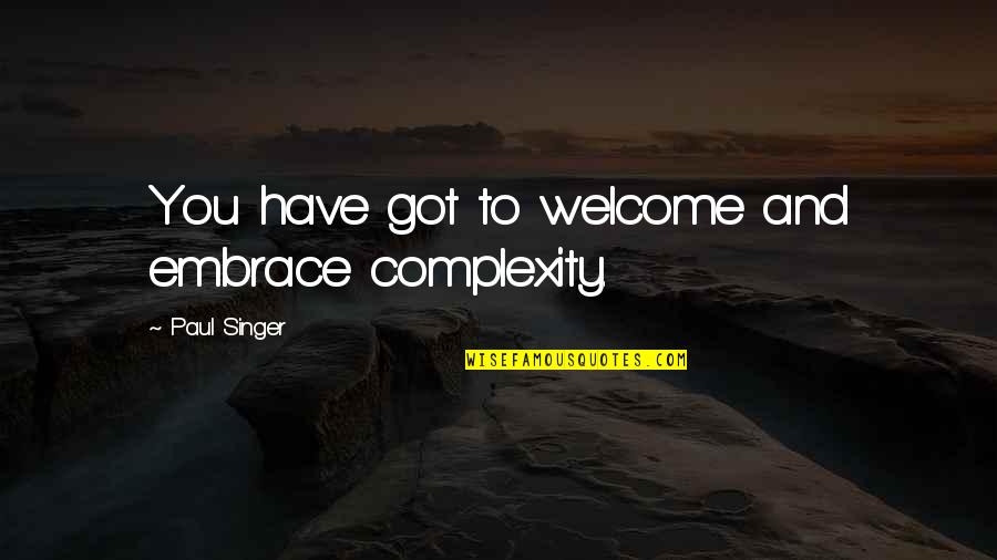 He Lied She Believed Quotes By Paul Singer: You have got to welcome and embrace complexity. He Lied She Believed Quotes By Paul Singer: You have got to welcome and embrace complexity.
