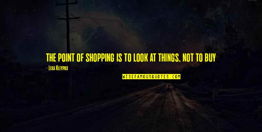 He Lies To Me Quotes By Lisa Kleypas: the point of shopping is to look at He Lies To Me Quotes By Lisa Kleypas: the point of shopping is to look at