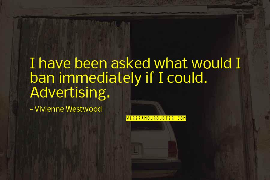 He Lies To Me Quotes By Vivienne Westwood: I have been asked what would I ban He Lies To Me Quotes By Vivienne Westwood: I have been asked what would I ban