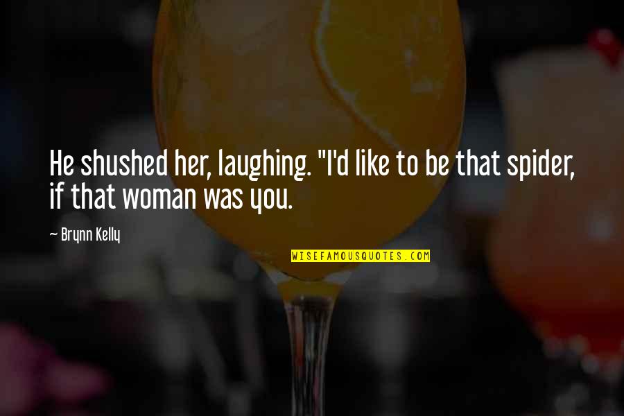 He Like Her Quotes By Brynn Kelly: He shushed her, laughing. "I'd like to be