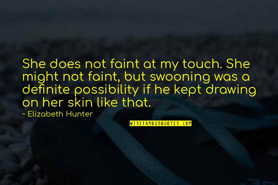 He Like Her Quotes By Elizabeth Hunter: She does not faint at my touch. She He Like Her Quotes By Elizabeth Hunter: She does not faint at my touch. She