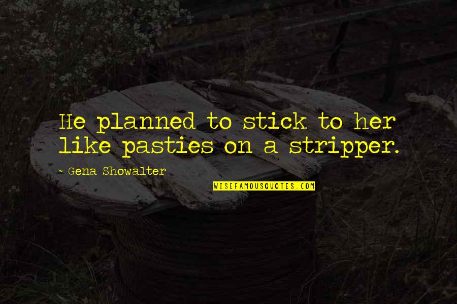 He Like Her Quotes By Gena Showalter: He planned to stick to her like pasties He Like Her Quotes By Gena Showalter: He planned to stick to her like pasties