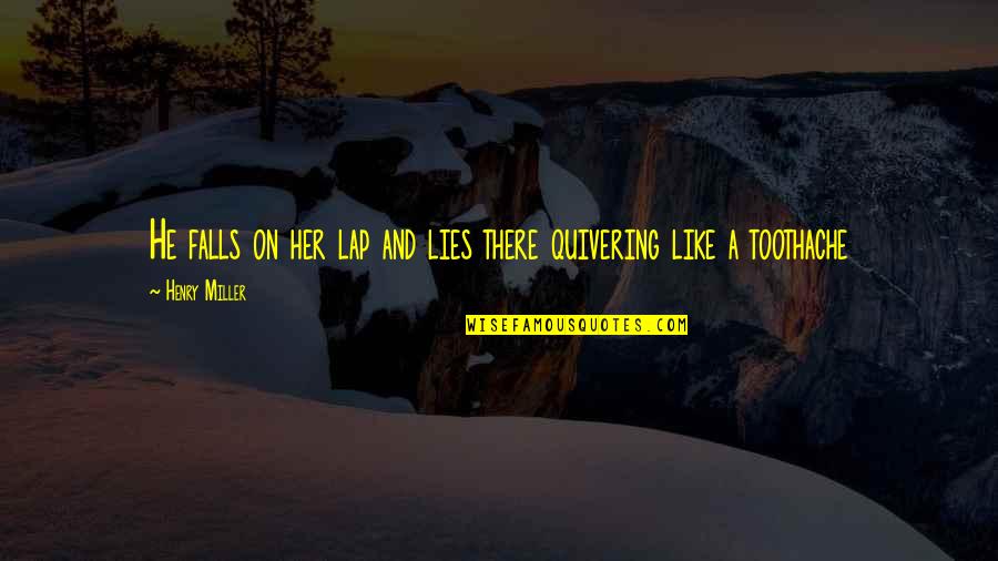 He Like Her Quotes By Henry Miller: He falls on her lap and lies there