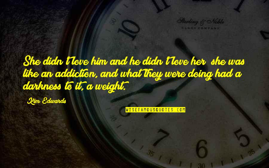 He Like Her Quotes By Kim Edwards: She didn't love him and he didn't love He Like Her Quotes By Kim Edwards: She didn't love him and he didn't love